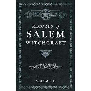 Records of Salem Witchcraft - Copied from Original Documents - Volume II. -- Ano